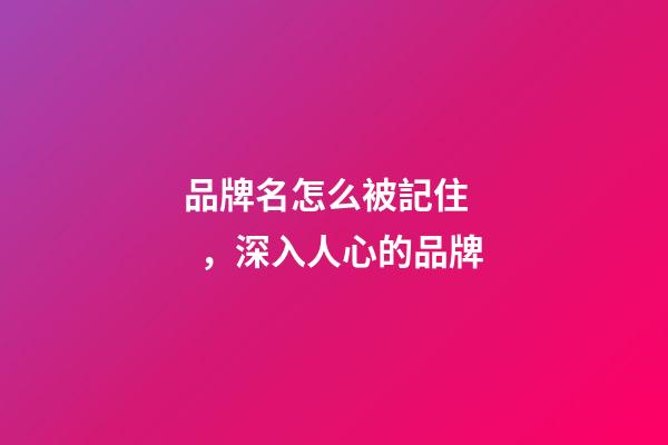 品牌名怎么被記住，深入人心的品牌